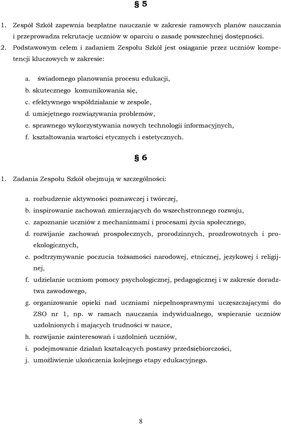 efektywnego współdziałanie w zespole, d. umiejętnego rozwiązywania problemów, e. sprawnego wykorzystywania nowych technologii informacyjnych, f. kształtowania wartości etycznych i estetycznych. 6 1.