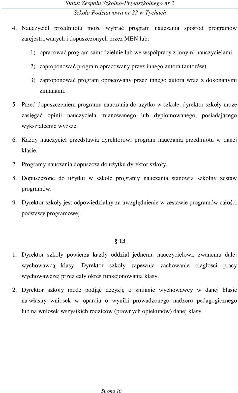 Przed dopuszczeniem programu nauczania do użytku w szkole, dyrektor szkoły może zasięgać opinii nauczyciela mianowanego lub dyplomowanego, posiadającego wykształcenie wyższe. 6.