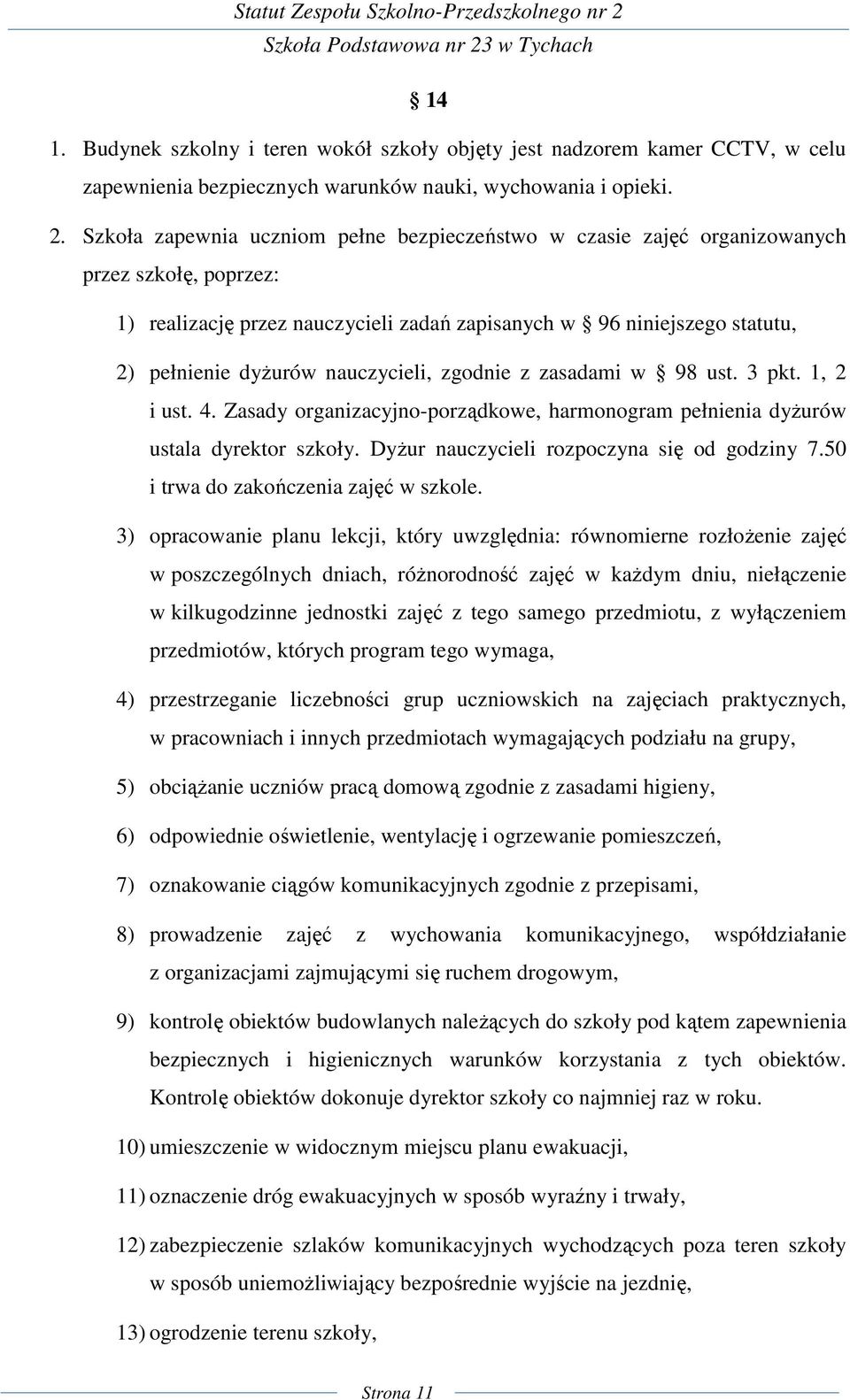 nauczycieli, zgodnie z zasadami w 98 ust. 3 pkt. 1, 2 i ust. 4. Zasady organizacyjno-porządkowe, harmonogram pełnienia dyżurów ustala dyrektor szkoły. Dyżur nauczycieli rozpoczyna się od godziny 7.