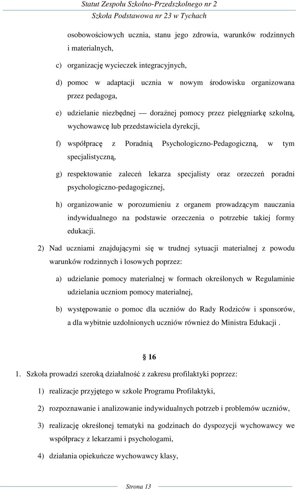 respektowanie zaleceń lekarza specjalisty oraz orzeczeń poradni psychologiczno-pedagogicznej, h) organizowanie w porozumieniu z organem prowadzącym nauczania indywidualnego na podstawie orzeczenia o