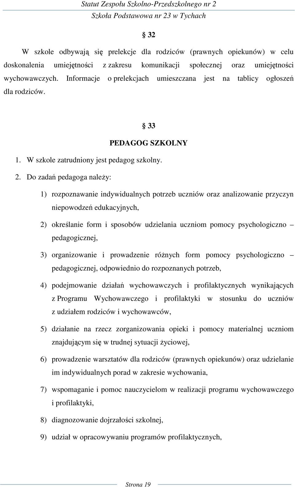 Do zadań pedagoga należy: 1) rozpoznawanie indywidualnych potrzeb uczniów oraz analizowanie przyczyn niepowodzeń edukacyjnych, 2) określanie form i sposobów udzielania uczniom pomocy psychologiczno