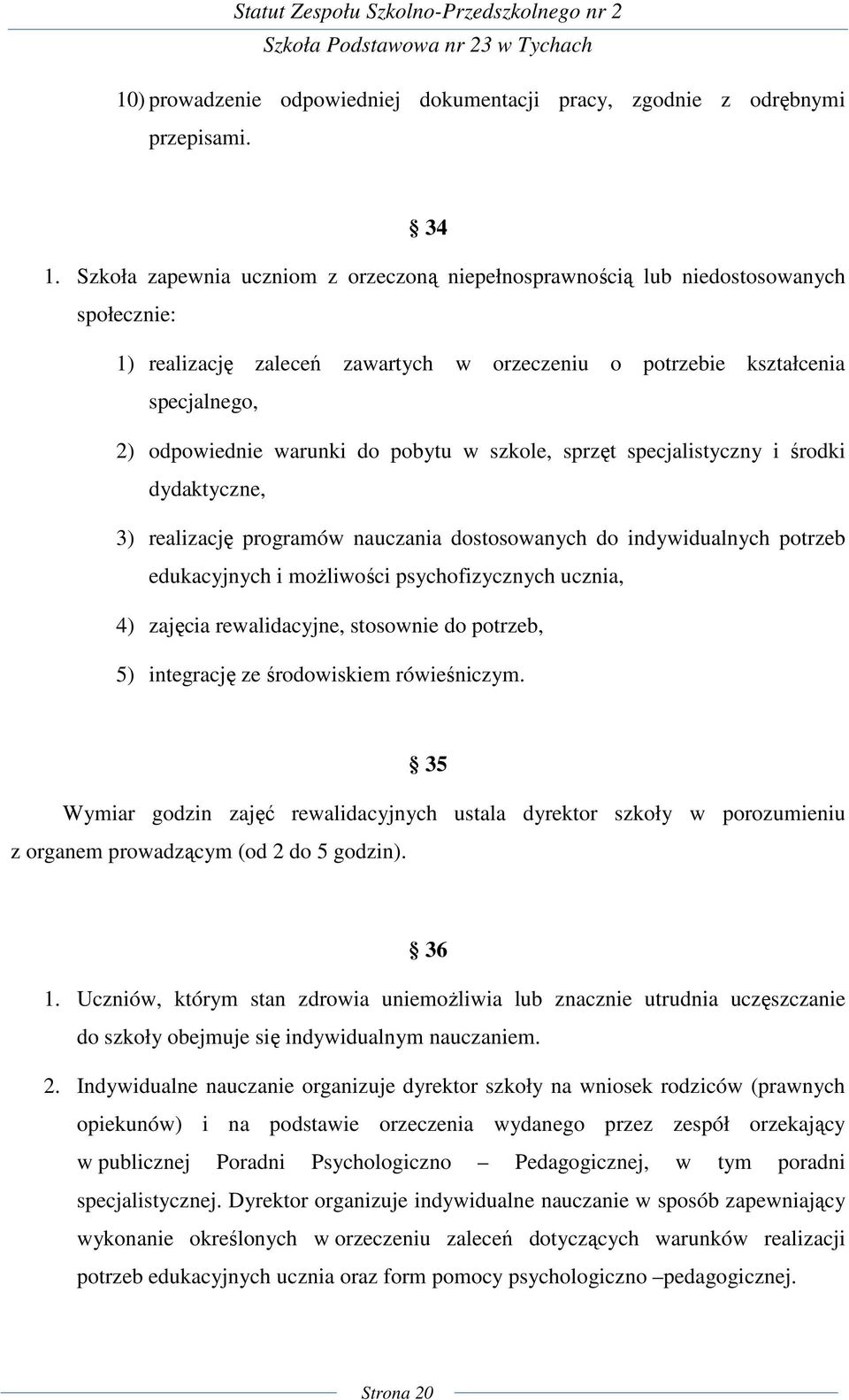 pobytu w szkole, sprzęt specjalistyczny i środki dydaktyczne, 3) realizację programów nauczania dostosowanych do indywidualnych potrzeb edukacyjnych i możliwości psychofizycznych ucznia, 4) zajęcia