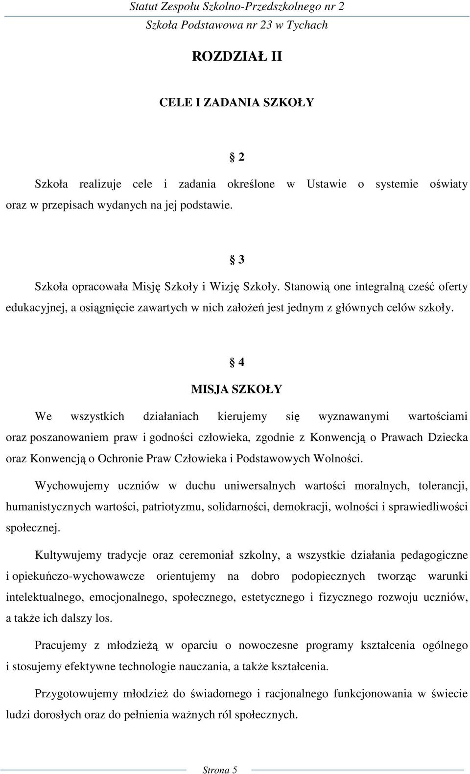 4 MISJA SZKOŁY We wszystkich działaniach kierujemy się wyznawanymi wartościami oraz poszanowaniem praw i godności człowieka, zgodnie z Konwencją o Prawach Dziecka oraz Konwencją o Ochronie Praw