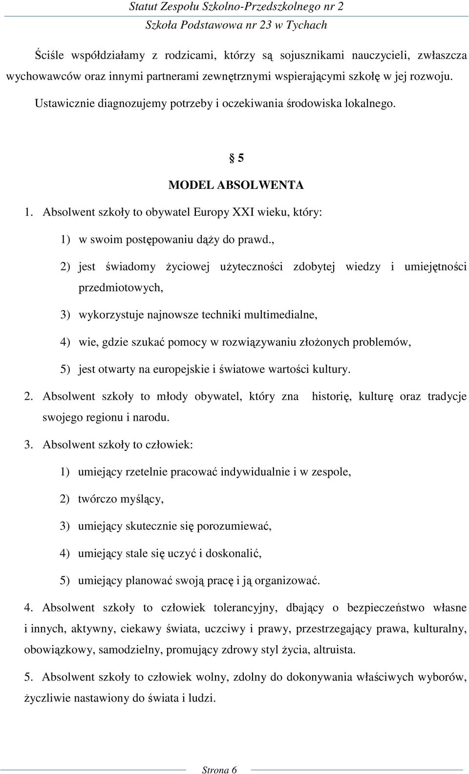 , 2) jest świadomy życiowej użyteczności zdobytej wiedzy i umiejętności przedmiotowych, 3) wykorzystuje najnowsze techniki multimedialne, 4) wie, gdzie szukać pomocy w rozwiązywaniu złożonych