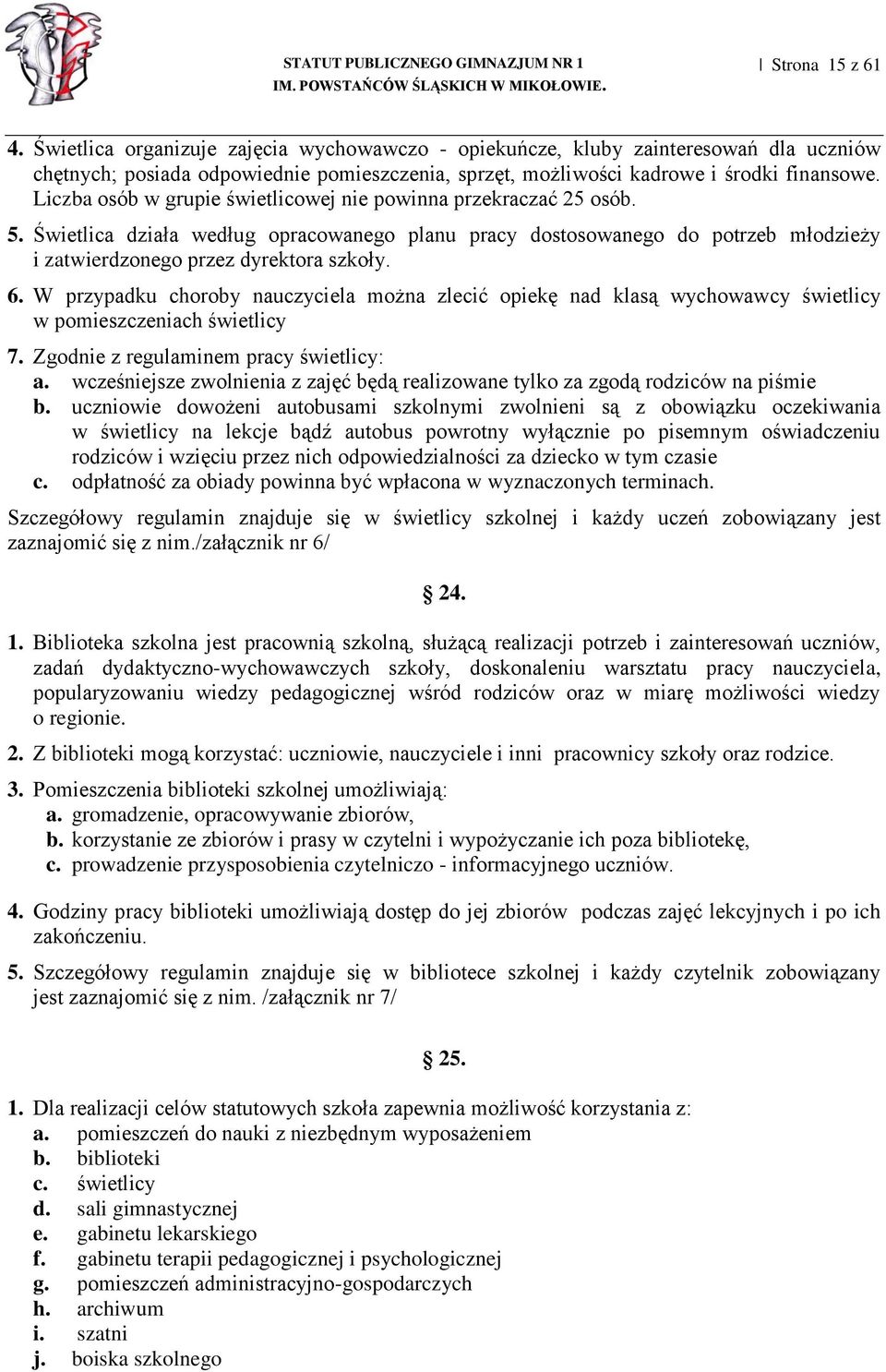 W przypadku choroby nauczyciela można zlecić opiekę nad klasą wychowawcy świetlicy w pomieszczeniach świetlicy 7. Zgodnie z regulaminem pracy świetlicy: a.