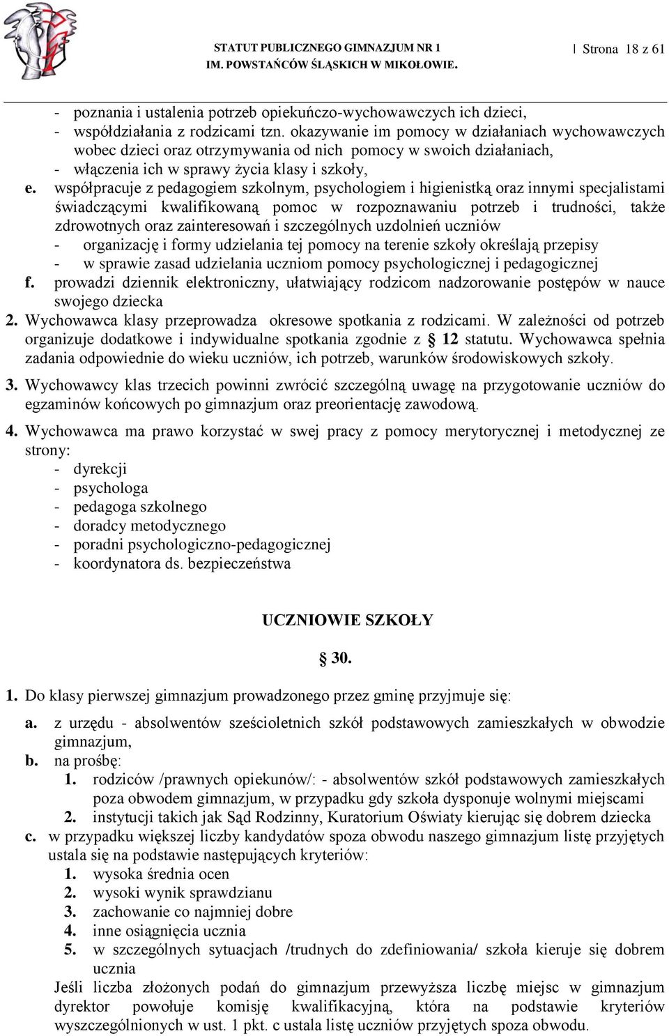 współpracuje z pedagogiem szkolnym, psychologiem i higienistką oraz innymi specjalistami świadczącymi kwalifikowaną pomoc w rozpoznawaniu potrzeb i trudności, także zdrowotnych oraz zainteresowań i