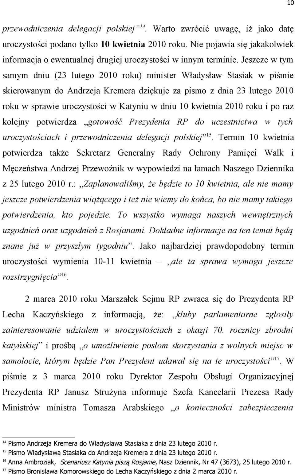 Jeszcze w tym samym dniu (23 lutego 2010 roku) minister Władysław Stasiak w piśmie skierowanym do Andrzeja Kremera dziękuje za pismo z dnia 23 lutego 2010 roku w sprawie uroczystości w Katyniu w dniu