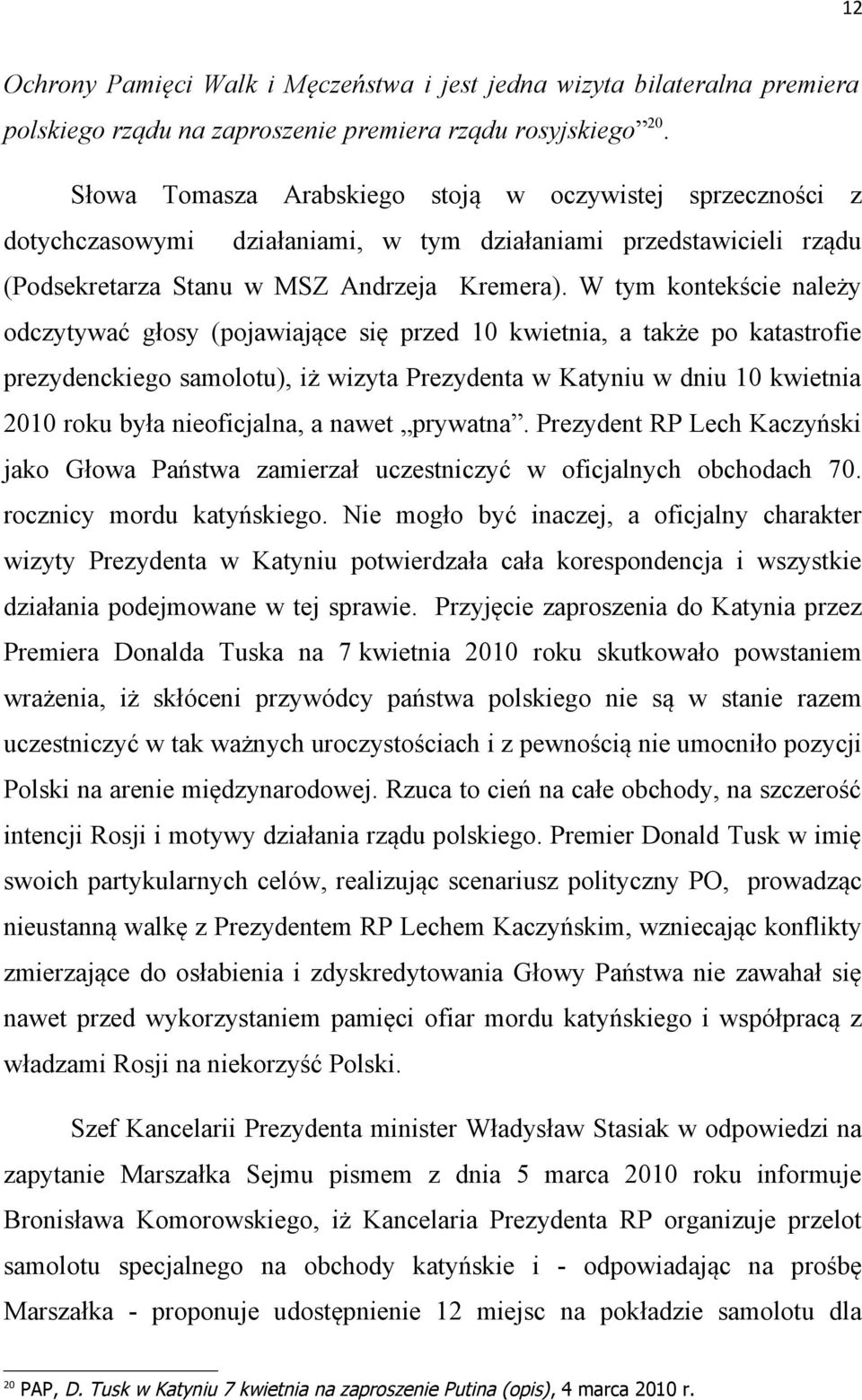 W tym kontekście należy odczytywać głosy (pojawiające się przed 10 kwietnia, a także po katastrofie prezydenckiego samolotu), iż wizyta Prezydenta w Katyniu w dniu 10 kwietnia 2010 roku była