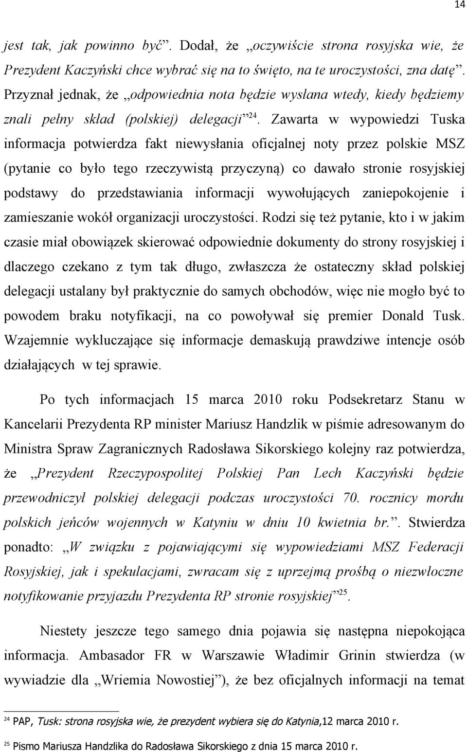 Zawarta w wypowiedzi Tuska informacja potwierdza fakt niewysłania oficjalnej noty przez polskie MSZ (pytanie co było tego rzeczywistą przyczyną) co dawało stronie rosyjskiej podstawy do