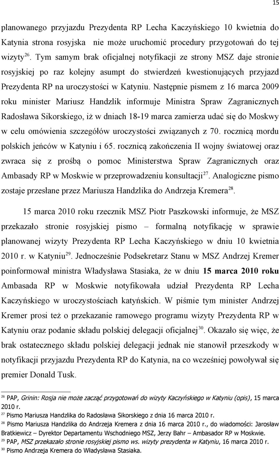 Następnie pismem z 16 marca 2009 roku minister Mariusz Handzlik informuje Ministra Spraw Zagranicznych Radosława Sikorskiego, iż w dniach 18-19 marca zamierza udać się do Moskwy w celu omówienia