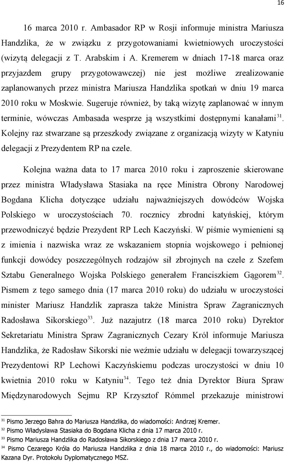 Sugeruje również, by taką wizytę zaplanować w innym terminie, wówczas Ambasada wesprze ją wszystkimi dostępnymi kanałami 31.