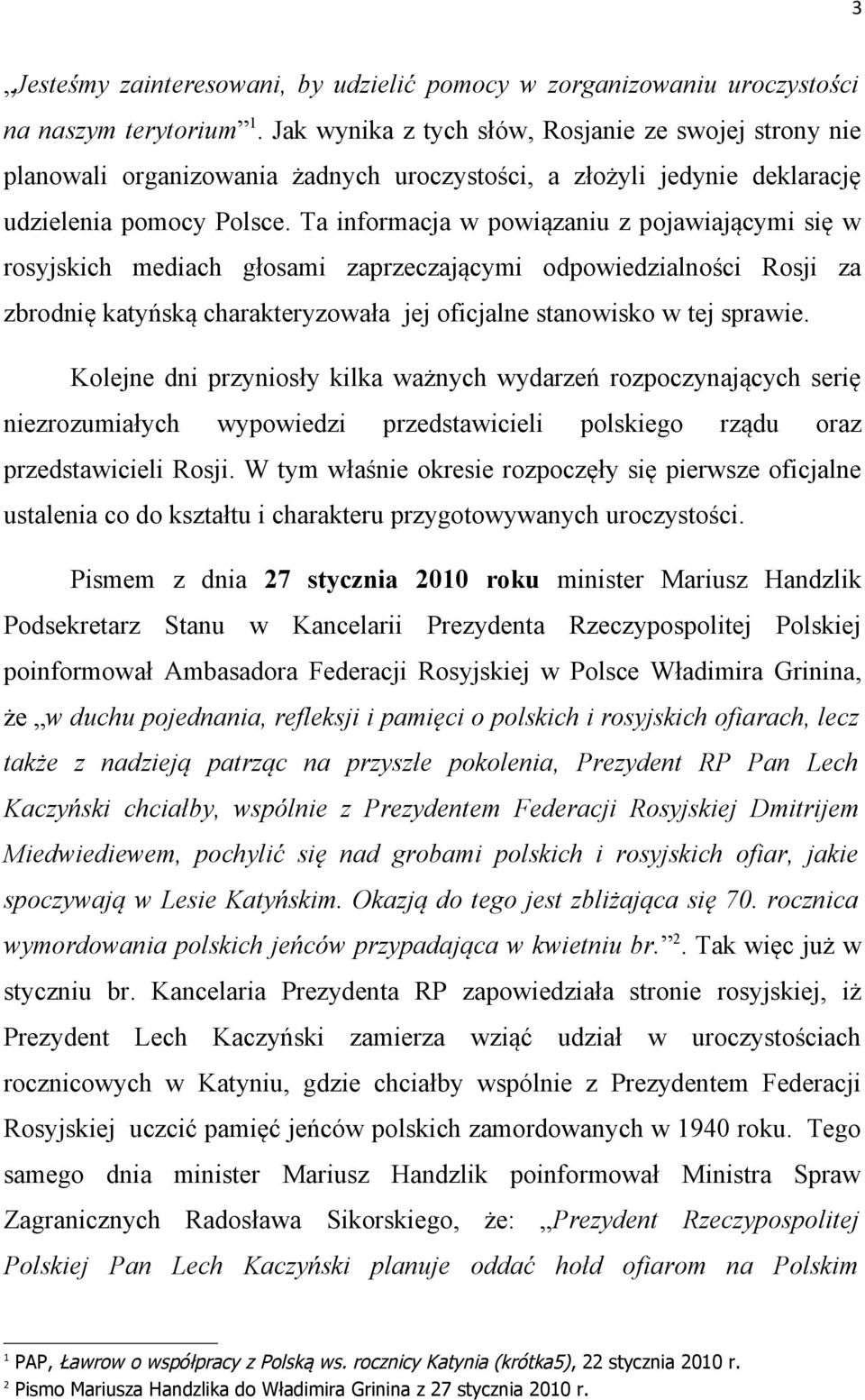 Ta informacja w powiązaniu z pojawiającymi się w rosyjskich mediach głosami zaprzeczającymi odpowiedzialności Rosji za zbrodnię katyńską charakteryzowała jej oficjalne stanowisko w tej sprawie.