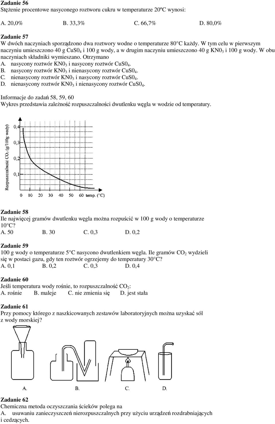 W tym celu w pierwszym naczyniu umieszczono 40 g CuS0 4 i 100 g wody, a w drugim naczyniu umieszczono 40 g KN0 3 i 100 g wody. W obu naczyniach składniki wymieszano. Otrzymano A.