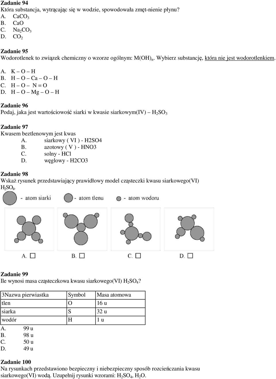 H O Mg O H Zadanie 96 Podaj, jaka jest wartościowość siarki w kwasie siarkowym(iv) H 2 SO 3 Zadanie 97 Kwasem beztlenowym jest kwas A. siarkowy ( VI ) - H2SO4 B. azotowy ( V ) - HNO3 C. solny - HCl D.