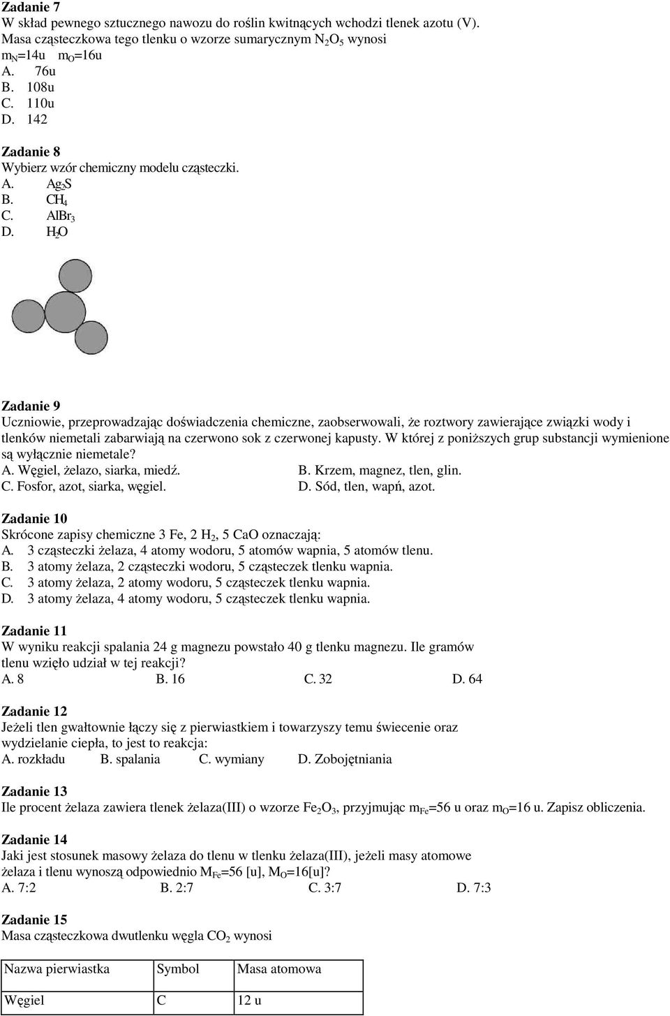 H 2 O Zadanie 9 Uczniowie, przeprowadzając doświadczenia chemiczne, zaobserwowali, że roztwory zawierające związki wody i tlenków niemetali zabarwiają na czerwono sok z czerwonej kapusty.