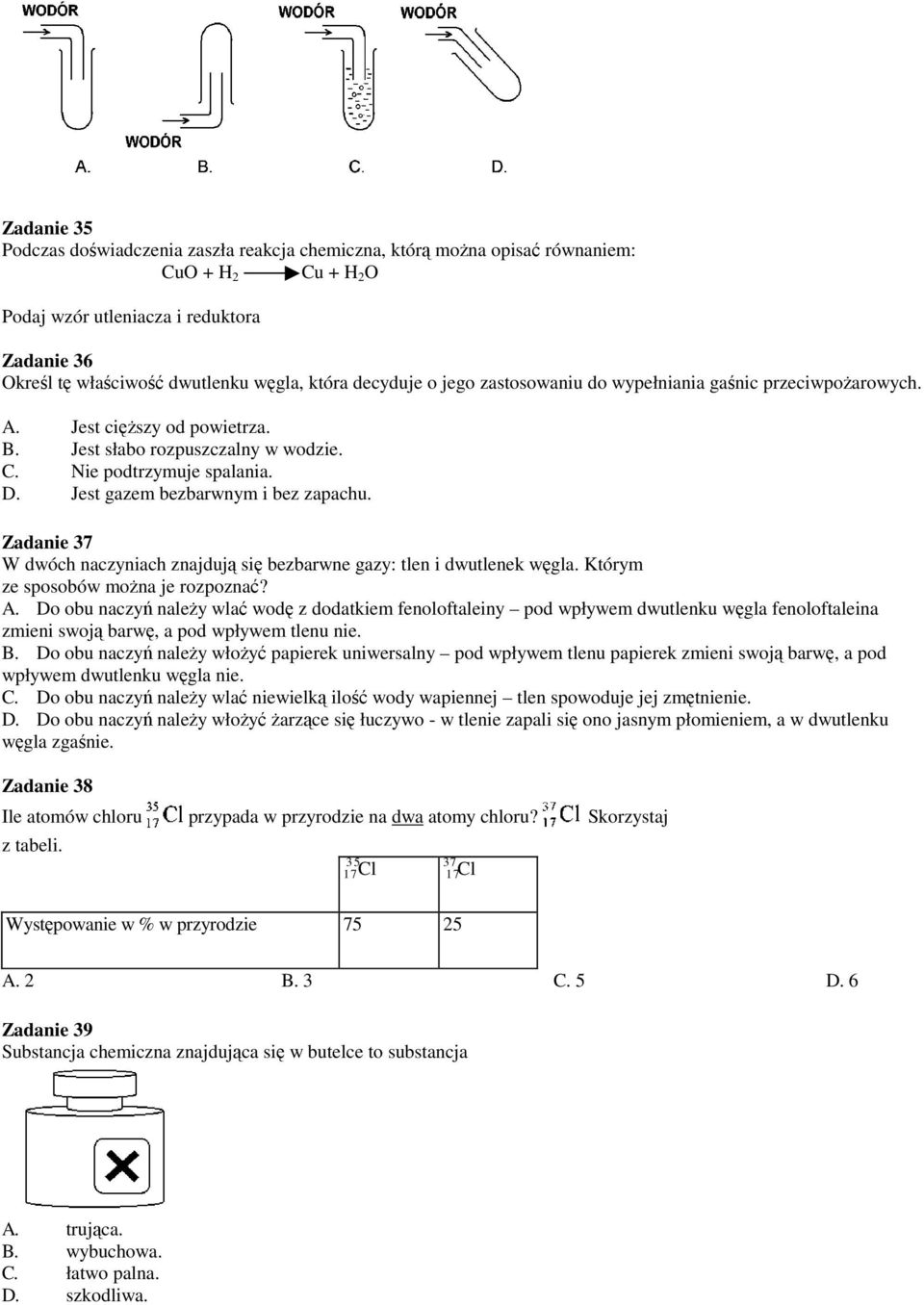 Jest gazem bezbarwnym i bez zapachu. Zadanie 37 W dwóch naczyniach znajdują się bezbarwne gazy: tlen i dwutlenek węgla. Którym ze sposobów można je rozpoznać? A.