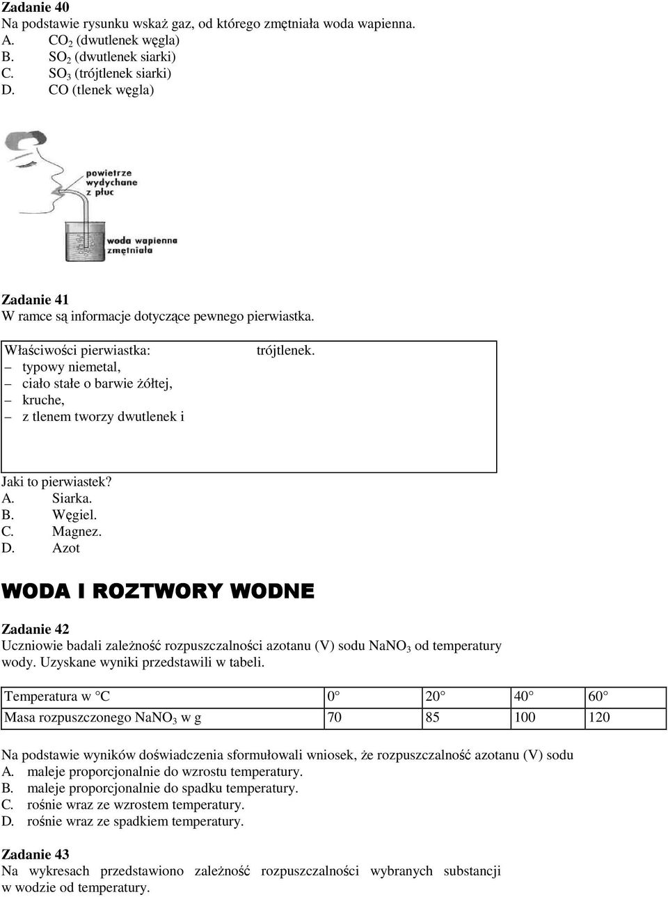 Jaki to pierwiastek? A. Siarka. B. Węgiel. C. Magnez. D. Azot WODA I ROZTWORY WODNE Zadanie 42 Uczniowie badali zależność rozpuszczalności azotanu (V) sodu NaNO 3 od temperatury wody.