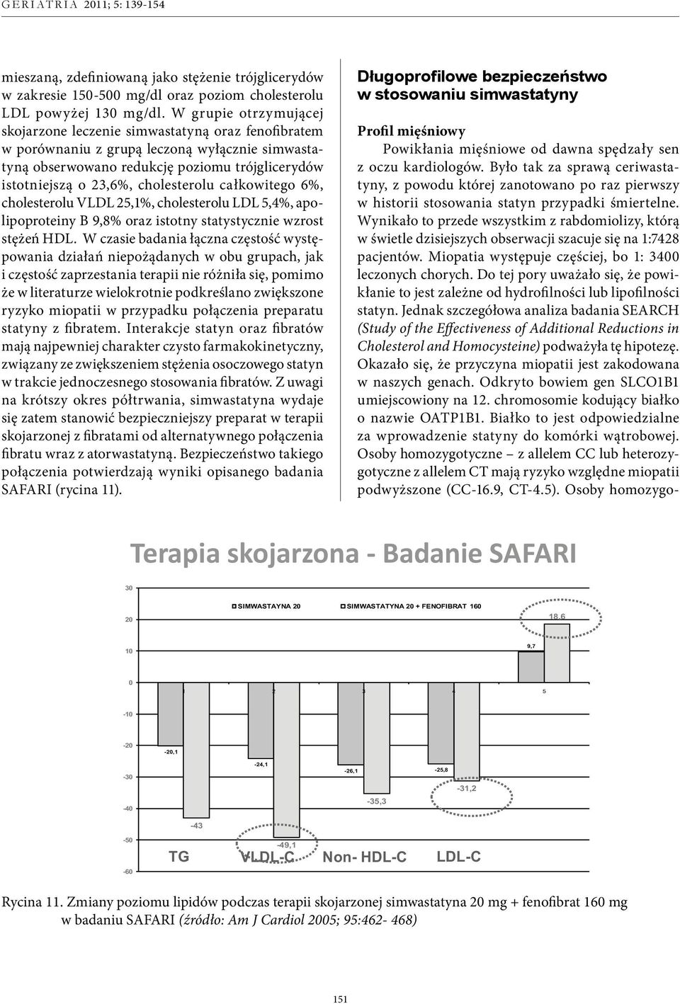 cholesterolu całkowitego 6%, cholesterolu VLDL 25,1%, cholesterolu LDL 5,4%, apolipoproteiny B 9,8% oraz istotny statystycznie wzrost stężeń HDL.