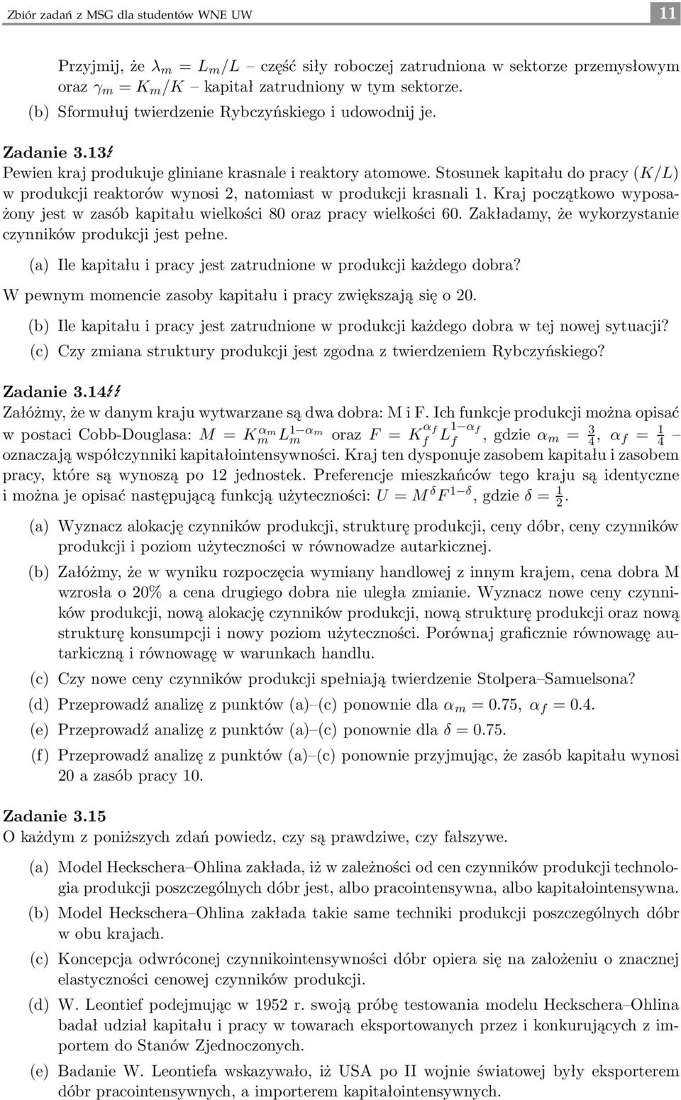Stosunek kapitału do pracy (K/L) w produkcji reaktorów wynosi 2, natomiast w produkcji krasnali 1. Kraj początkowo wyposażony jest w zasób kapitału wielkości 80 oraz pracy wielkości 60.