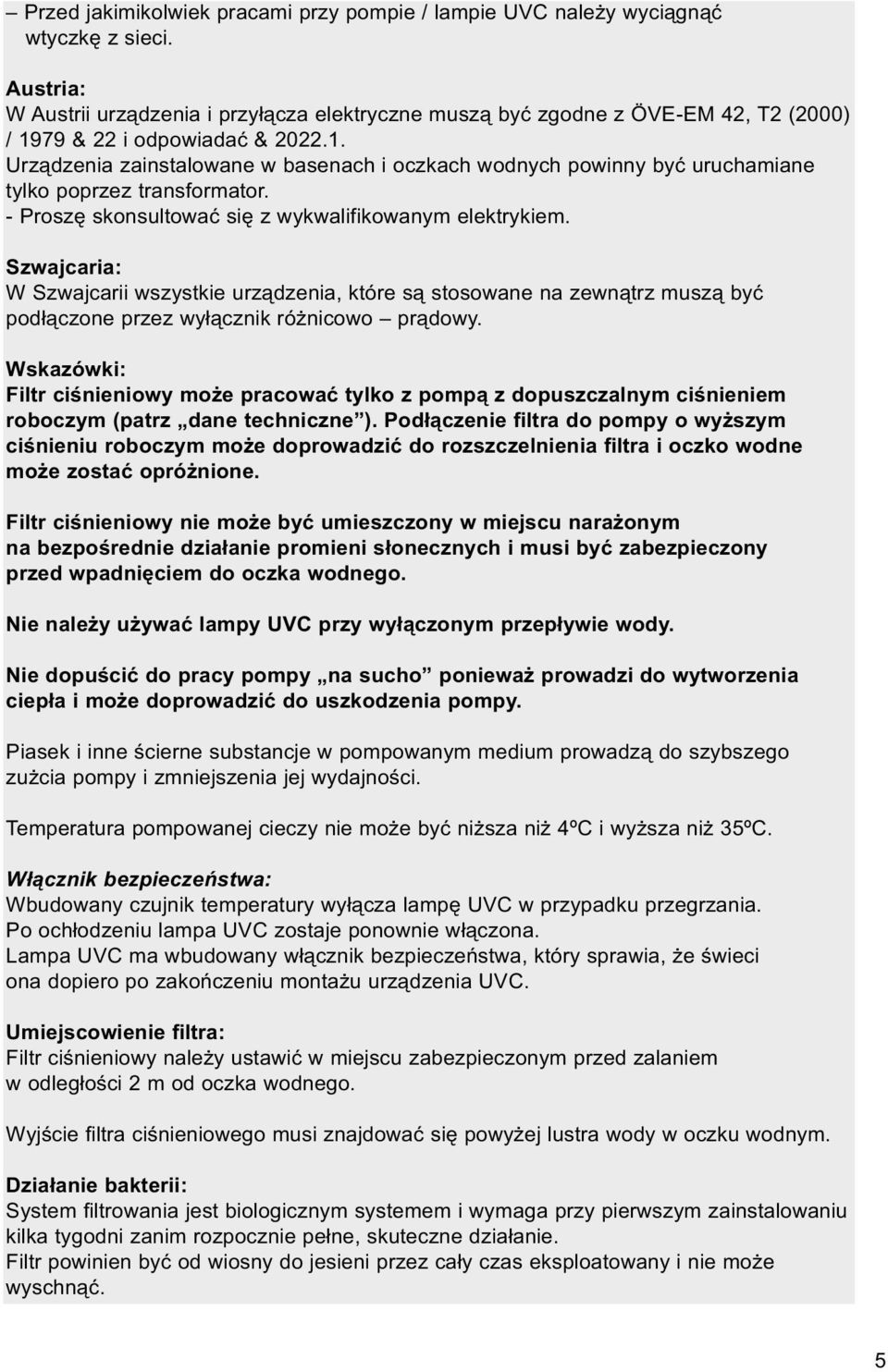 79 & 22 i odpowiadać & 2022.1. Urządzenia zainstalowane w basenach i oczkach wodnych powinny być uruchamiane tylko poprzez transformator. - Proszę skonsultować się z wykwalifikowanym elektrykiem.