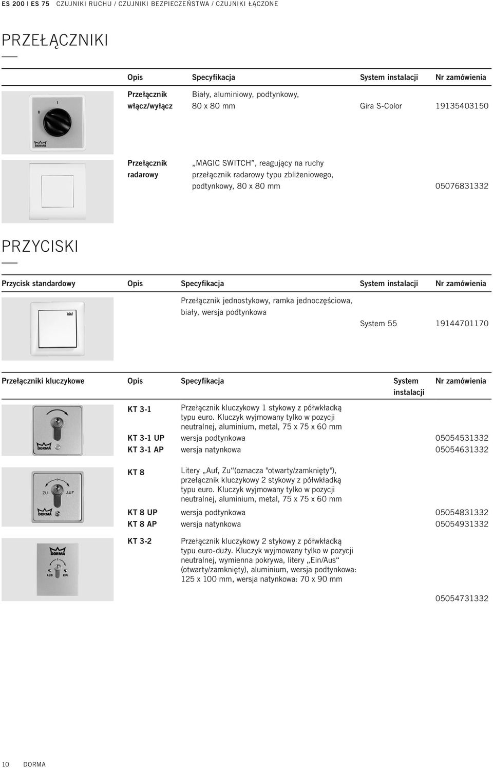 Specyfikacja System instalacji Nr zamówienia Przełącznik jednostykowy, ramka jednoczęściowa, biały, wersja podtynkowa System 55 19144701170 Przełączniki kluczykowe Opis Specyfikacja System instalacji