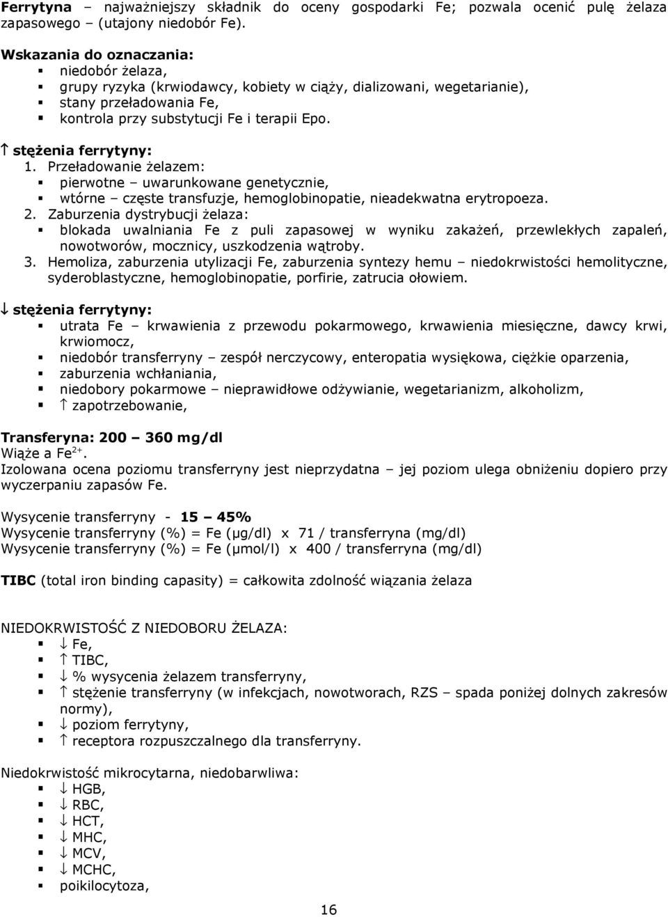 stężenia ferrytyny: 1. Przeładowanie żelazem: pierwotne uwarunkowane genetycznie, wtórne częste transfuzje, hemoglobinopatie, nieadekwatna erytropoeza. 2.