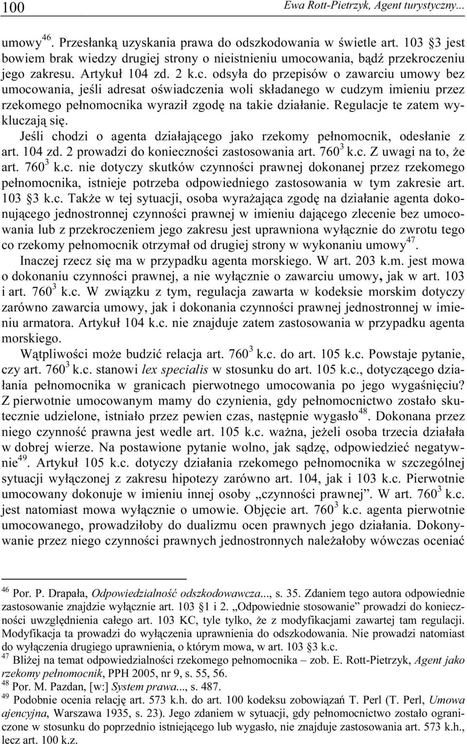 wania, bądź przekroczeniu jego zakresu. Artykuł 104 zd. 2 k.c. odsyła do przepisów o zawarciu umowy bez umocowania, jeśli adresat oświadczenia woli składanego w cudzym imieniu przez rzekomego pełnomocnika wyraził zgodę na takie działanie.