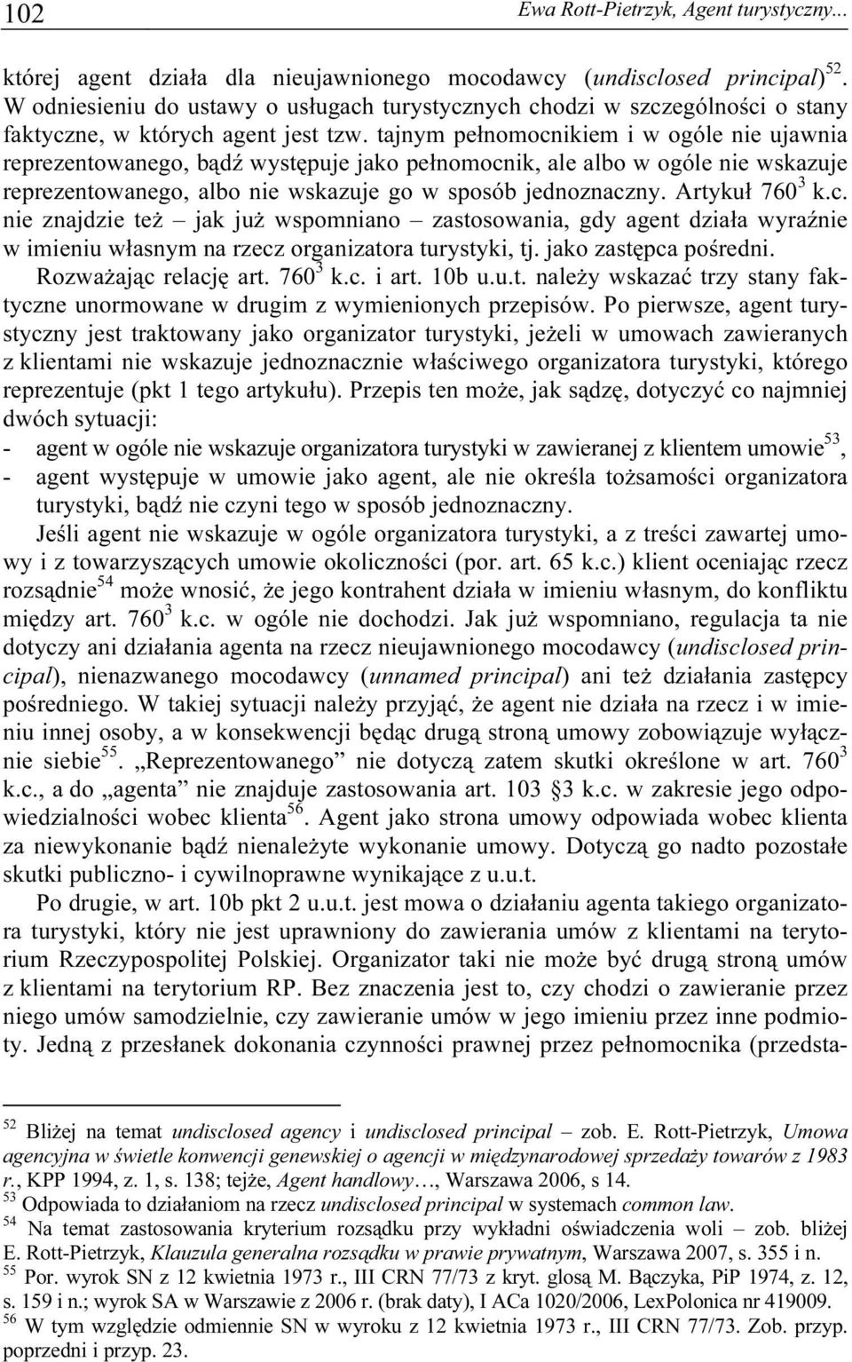 tajnym pełnomocnikiem i w ogóle nie ujawnia reprezentowanego, bądź występuje jako pełnomocnik, ale albo w ogóle nie wskazuje reprezentowanego, albo nie wskazuje go w sposób jednoznaczny.