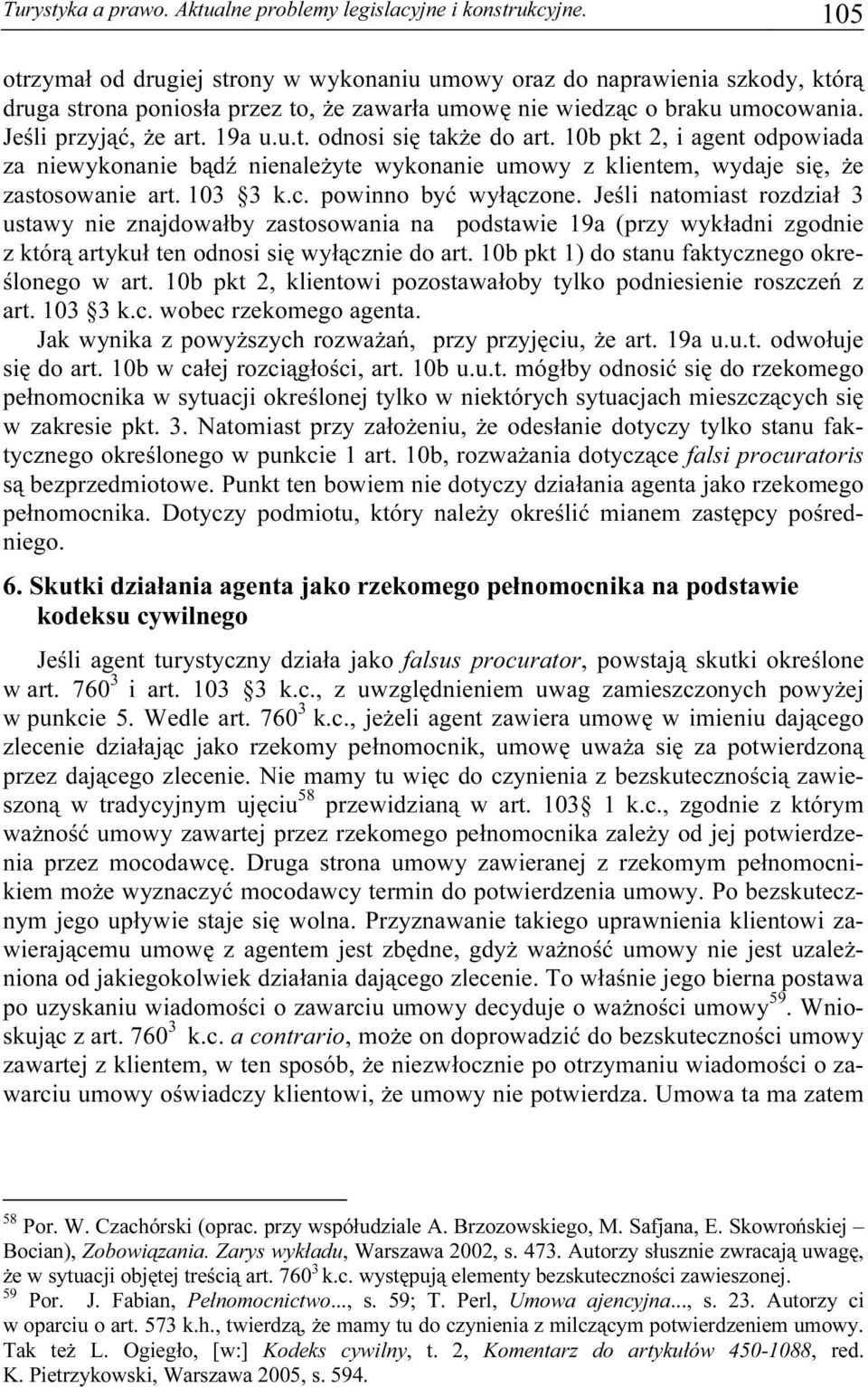 10b pkt 2, i agent odpowiada za niewykonanie bądź nienależyte wykonanie umowy z klientem, wydaje się, że zastosowanie art. 103 3 k.c. powinno być wyłączone.