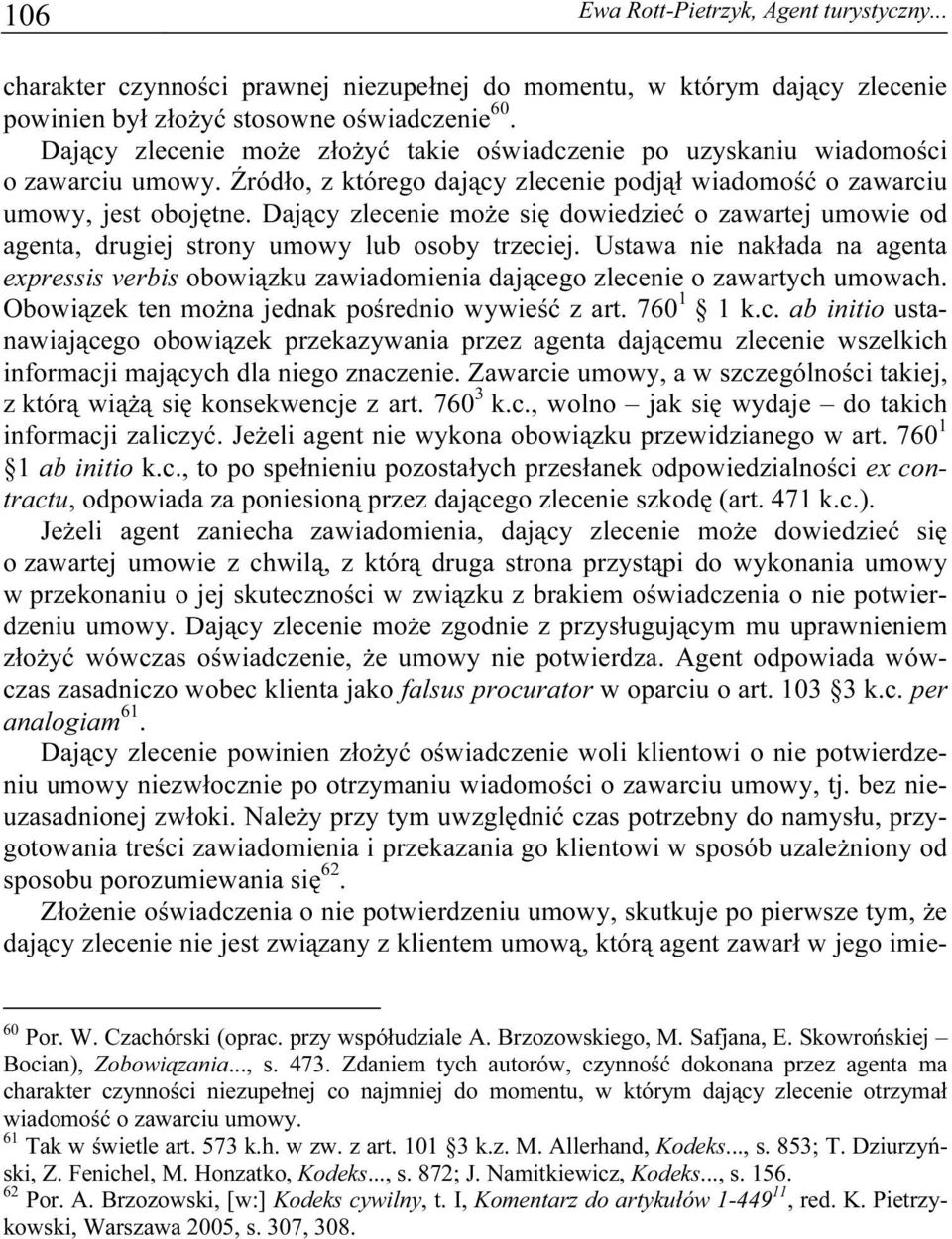 Dający zlecenie może się dowiedzieć o zawartej umowie od agenta, drugiej strony umowy lub osoby trzeciej.