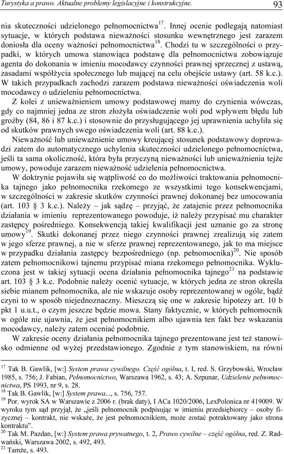 Chodzi tu w szczególności o przypadki, w których umowa stanowiąca podstawę dla pełnomocnictwa zobowiązuje agenta do dokonania w imieniu mocodawcy czynności prawnej sprzecznej z ustawą, zasadami