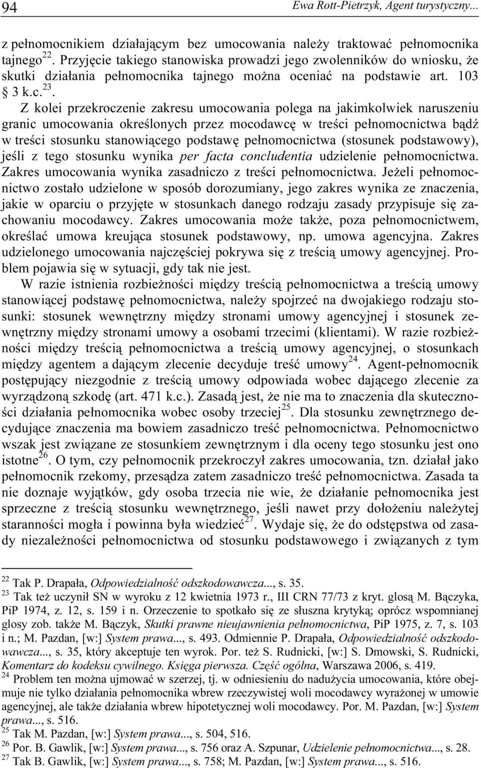 Z kolei przekroczenie zakresu umocowania polega na jakimkolwiek naruszeniu granic umocowania określonych przez mocodawcę w treści pełnomocnictwa bądź w treści stosunku stanowiącego podstawę