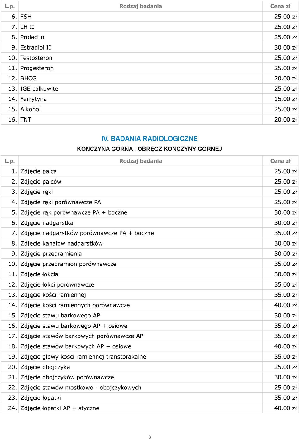 Zdjęcie ręki 25,00 zł 4. Zdjęcie ręki porównawcze PA 25,00 zł 5. Zdjęcie rąk porównawcze PA + boczne 30,00 zł 6. Zdjęcie nadgarstka 30,00 zł 7. Zdjęcie nadgarstków porównawcze PA + boczne 35,00 zł 8.