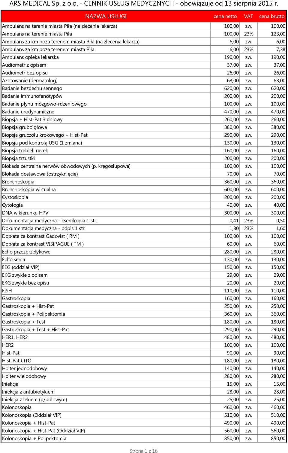 26,00 Azotowanie (dermatolog) 68,00 zw. 68,00 Badanie bezdechu sennego 620,00 zw. 620,00 Badanie immunofenotypów 200,00 zw. 200,00 Badanie płynu mózgowo-rdzeniowego 100,00 zw.