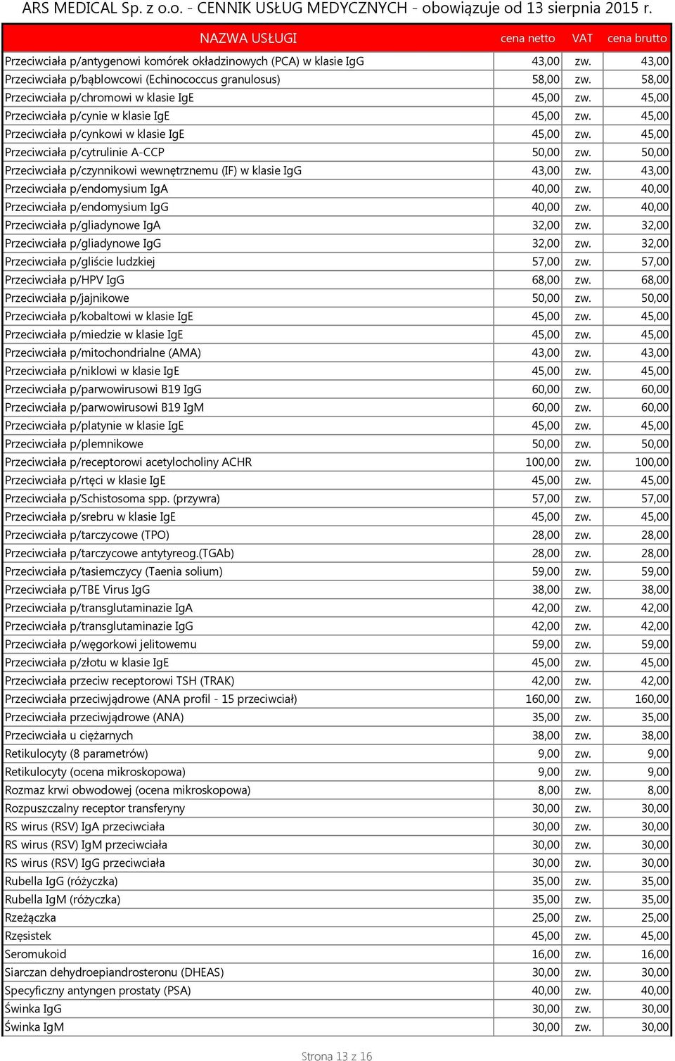 50,00 Przeciwciała p/czynnikowi wewnętrznemu (IF) w klasie IgG 43,00 zw. 43,00 Przeciwciała p/endomysium IgA 40,00 zw. 40,00 Przeciwciała p/endomysium IgG 40,00 zw.