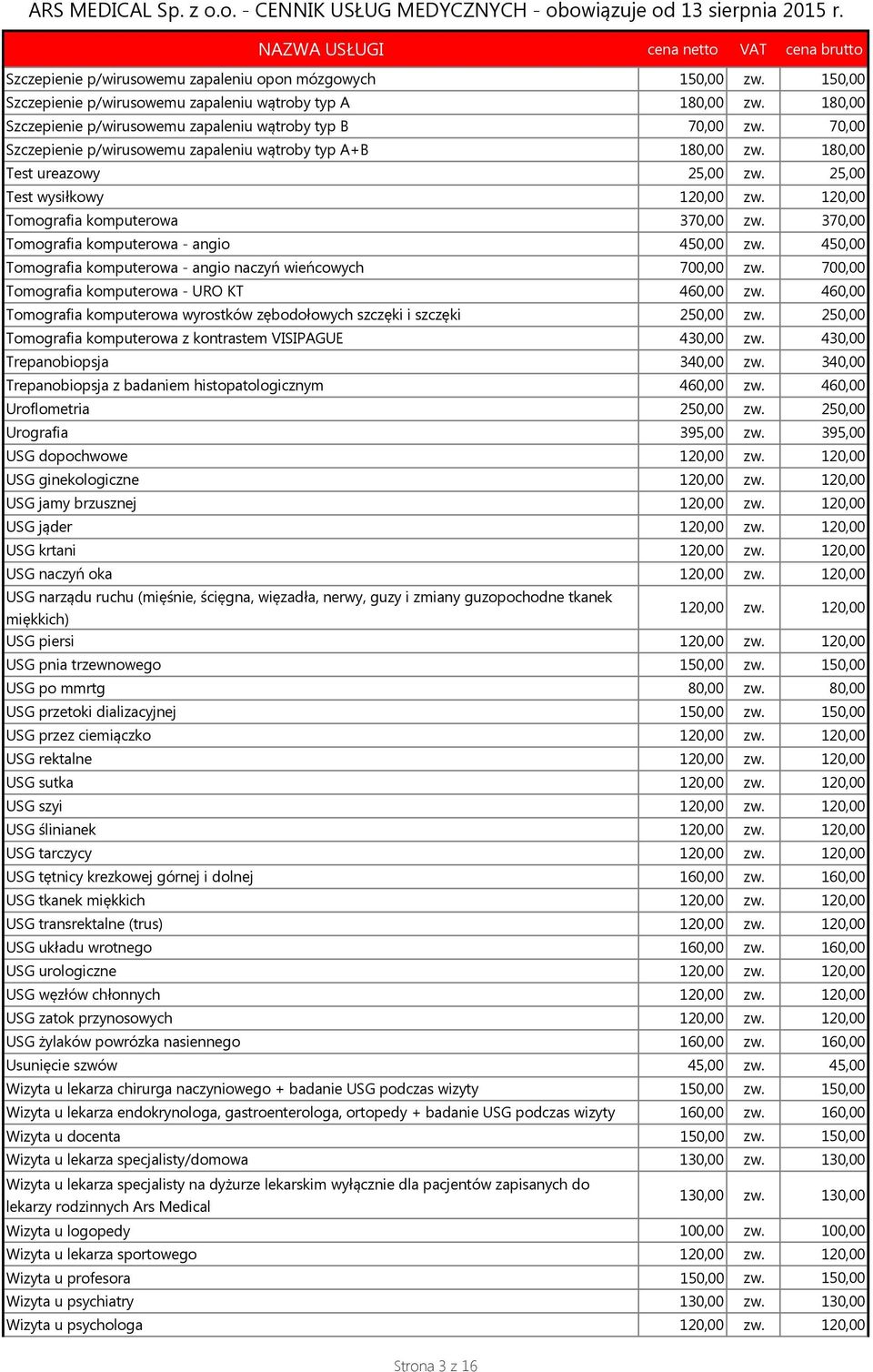 370,00 Tomografia komputerowa - angio 450,00 zw. 450,00 Tomografia komputerowa - angio naczyń wieńcowych 700,00 zw. 700,00 Tomografia komputerowa - URO KT 460,00 zw.