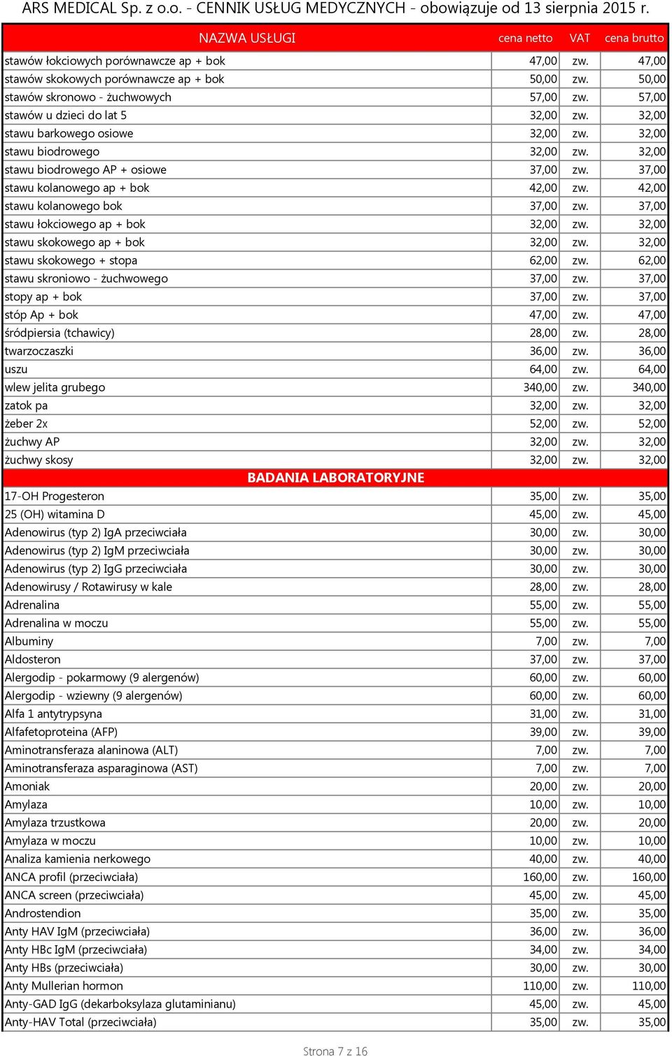 37,00 stawu łokciowego ap + bok 32,00 zw. 32,00 stawu skokowego ap + bok 32,00 zw. 32,00 stawu skokowego + stopa 62,00 zw. 62,00 stawu skroniowo - żuchwowego 37,00 zw. 37,00 stopy ap + bok 37,00 zw.