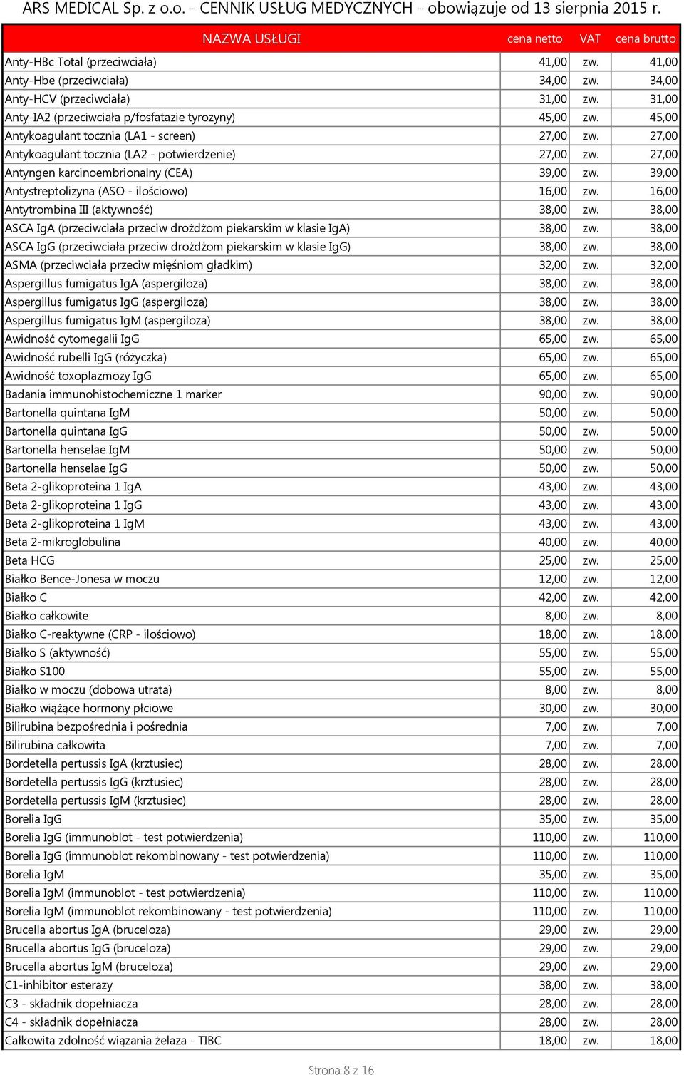 39,00 Antystreptolizyna (ASO - ilościowo) 16,00 zw. 16,00 Antytrombina III (aktywność) 38,00 zw. 38,00 ASCA IgA (przeciwciała przeciw drożdżom piekarskim w klasie IgA) 38,00 zw.