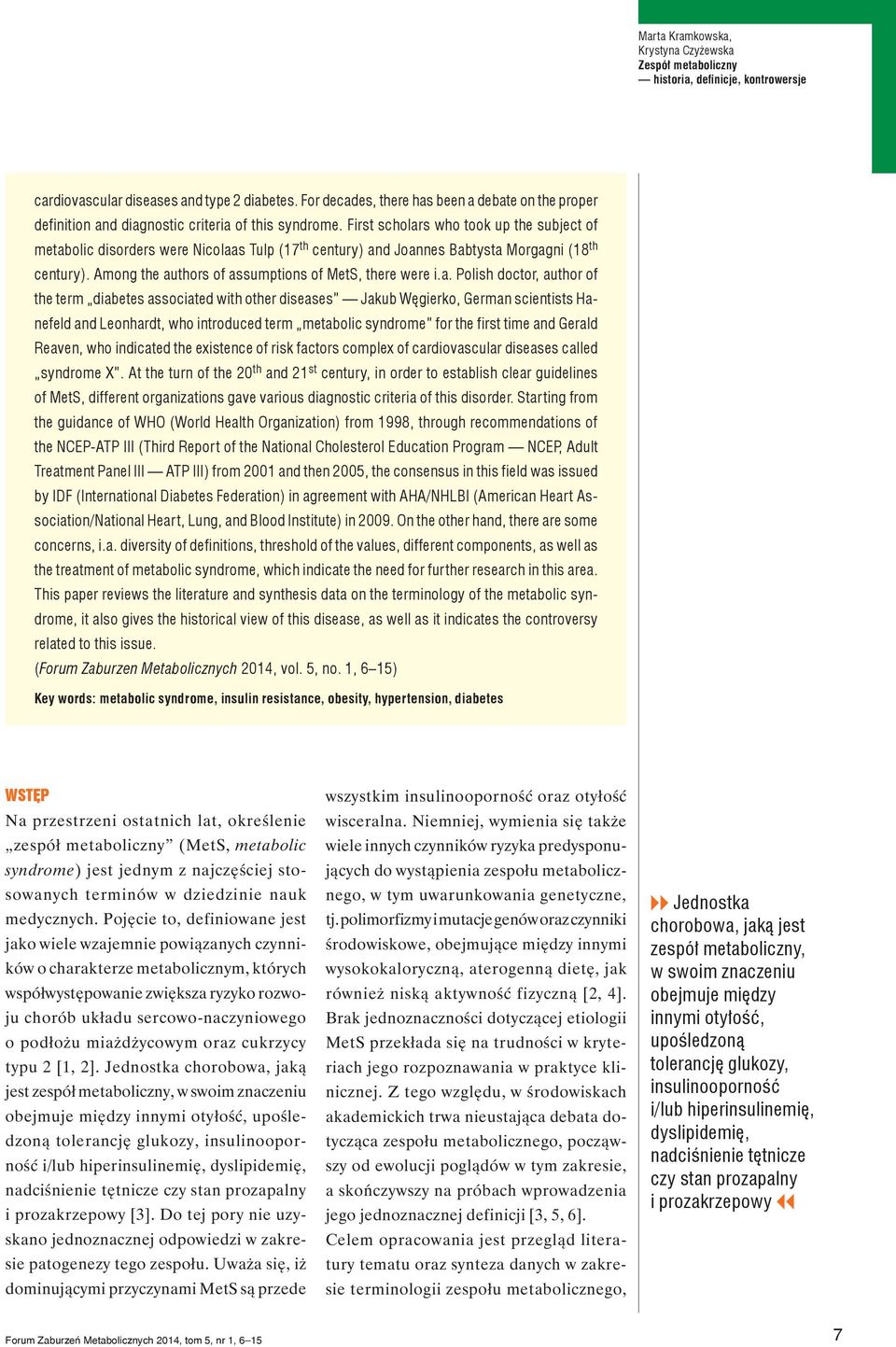 First scholars who took up the subject of metabolic disorders were Nicolaas Tulp (17 th century) and Joannes Babtysta Morgagni (18 th century). Among the authors of assumptions of MetS, there were i.