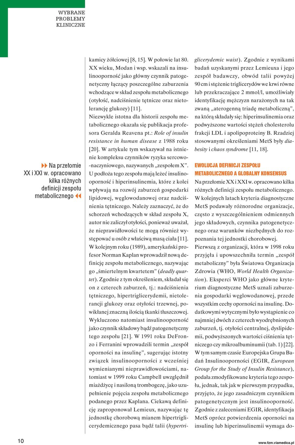 [11]. Niezwykle istotna dla historii zespołu metabolicznego okazała się publikacja profesora Geralda Reavena pt.: Role of insulin resistance in human disease z 1988 roku [20].