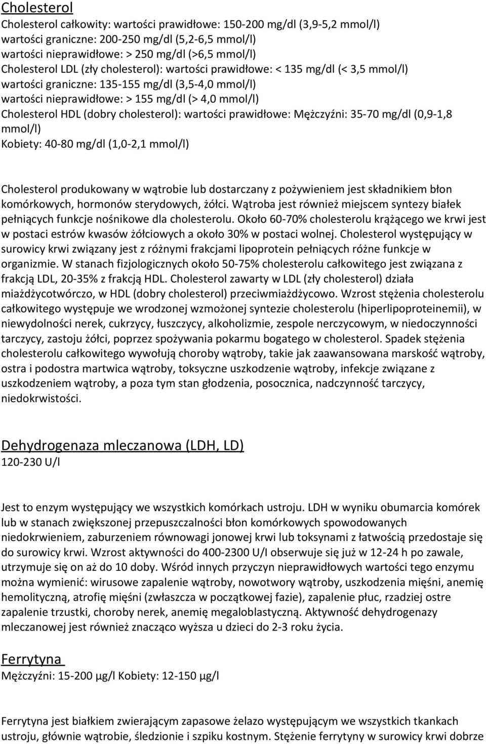 cholesterol): wartości prawidłowe: Mężczyźni: 35-70 mg/dl (0,9-1,8 mmol/l) Kobiety: 40-80 mg/dl (1,0-2,1 mmol/l) Cholesterol produkowany w wątrobie lub dostarczany z pożywieniem jest składnikiem błon