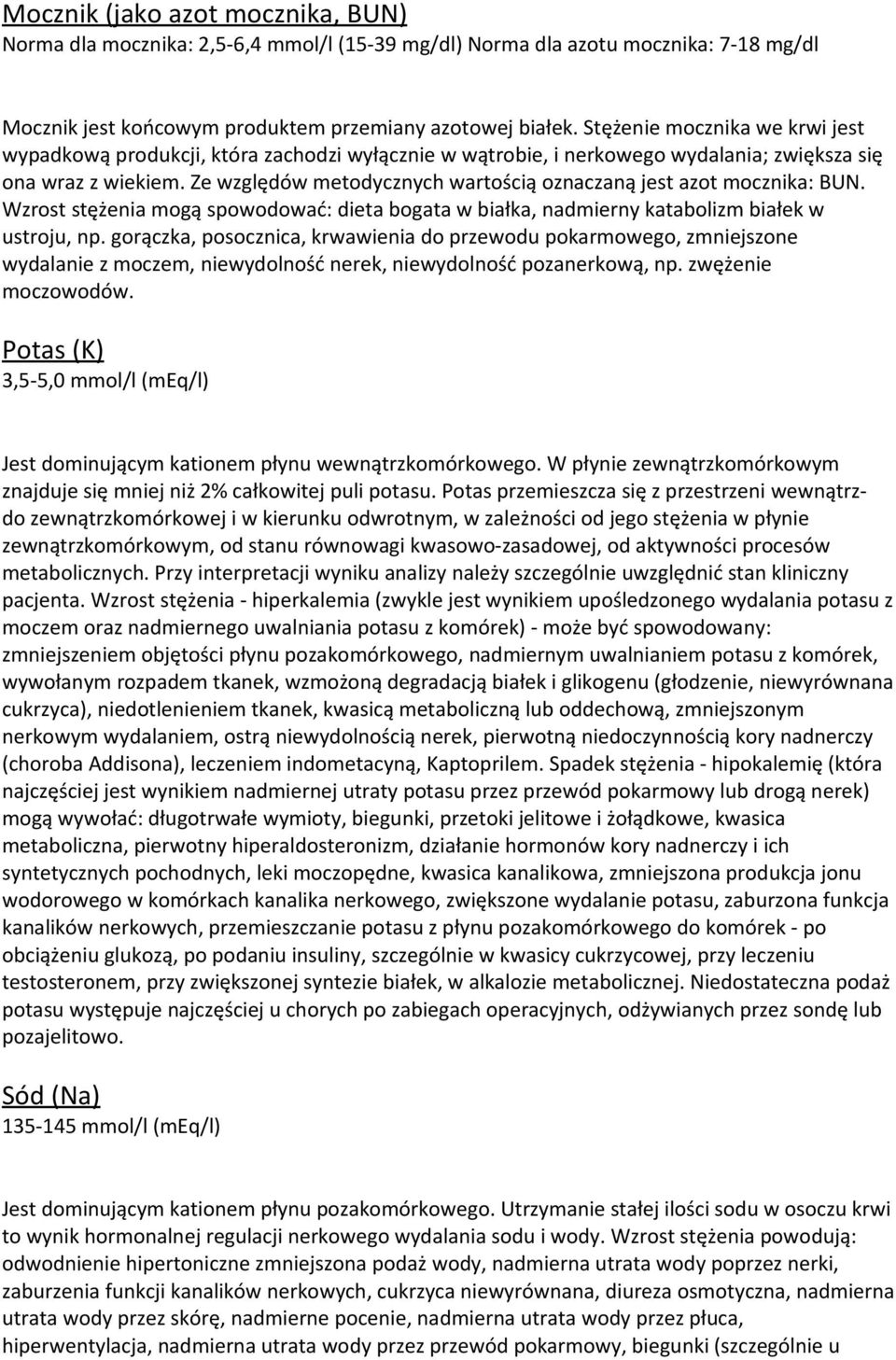 Ze względów metodycznych wartością oznaczaną jest azot mocznika: BUN. Wzrost stężenia mogą spowodować: dieta bogata w białka, nadmierny katabolizm białek w ustroju, np.