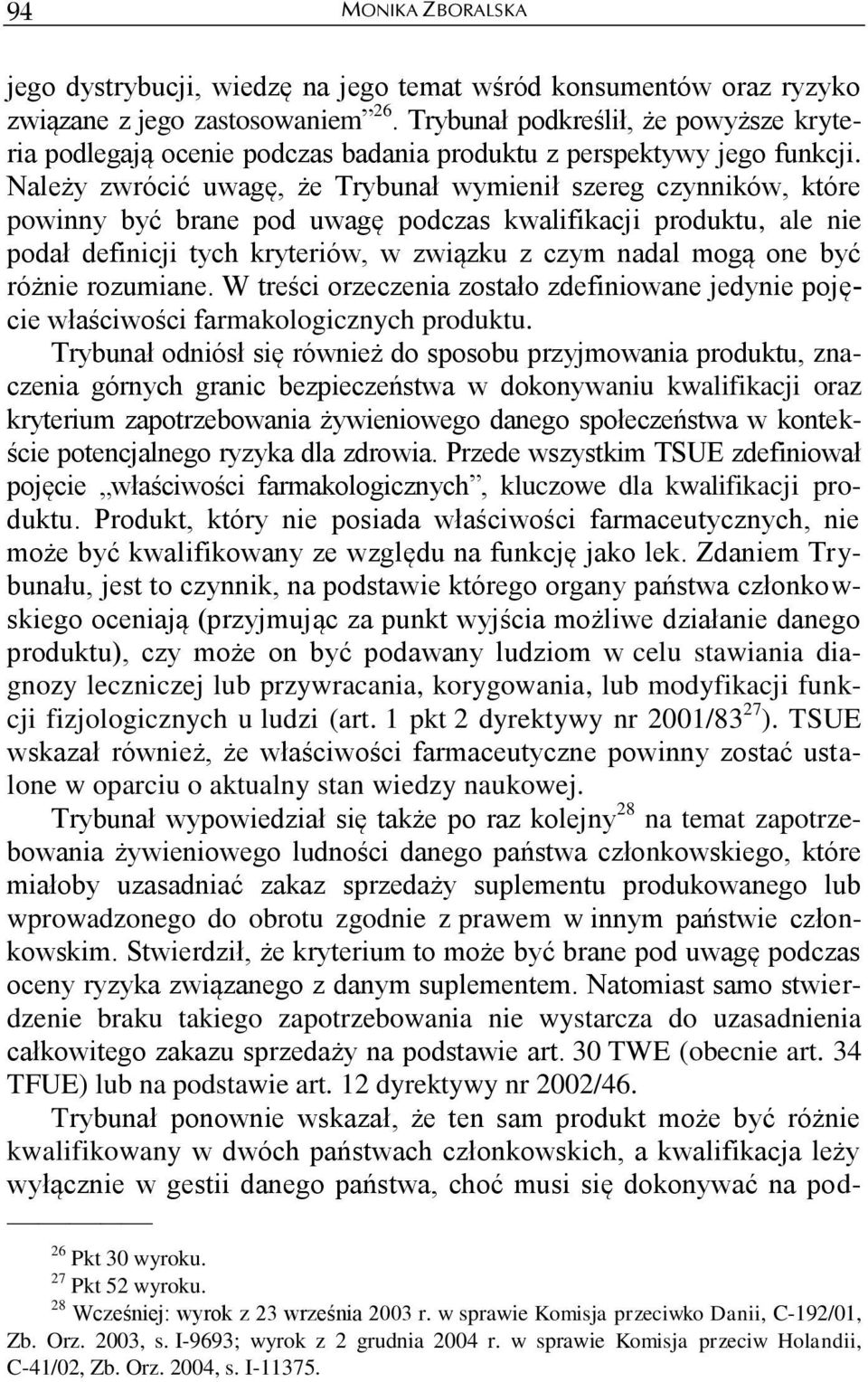 Należy zwrócić uwagę, że Trybunał wymienił szereg czynników, które powinny być brane pod uwagę podczas kwalifikacji produktu, ale nie podał definicji tych kryteriów, w związku z czym nadal mogą one