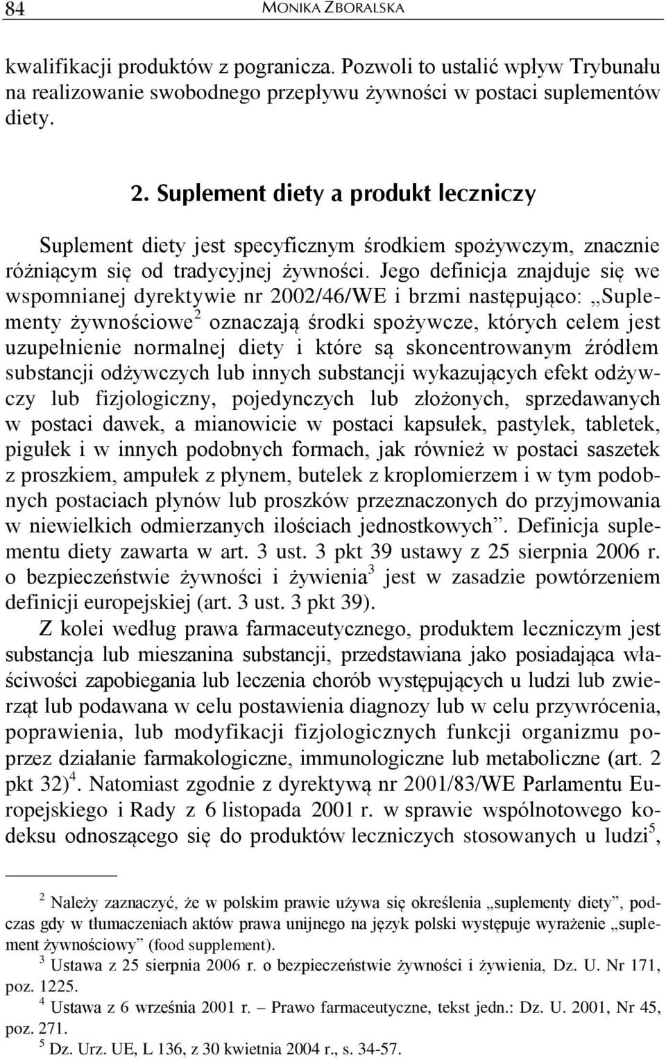 Jego definicja znajduje się we wspomnianej dyrektywie nr 2002/46/WE i brzmi następująco: Suplementy żywnościowe 2 oznaczają środki spożywcze, których celem jest uzupełnienie normalnej diety i które