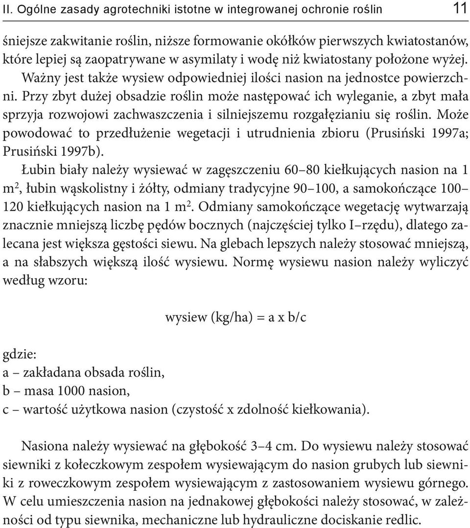 Przy zbyt dużej obsadzie roślin może następować ich wyleganie, a zbyt mała sprzyja rozwojowi zachwaszczenia i silniejszemu rozgałęzianiu się roślin.