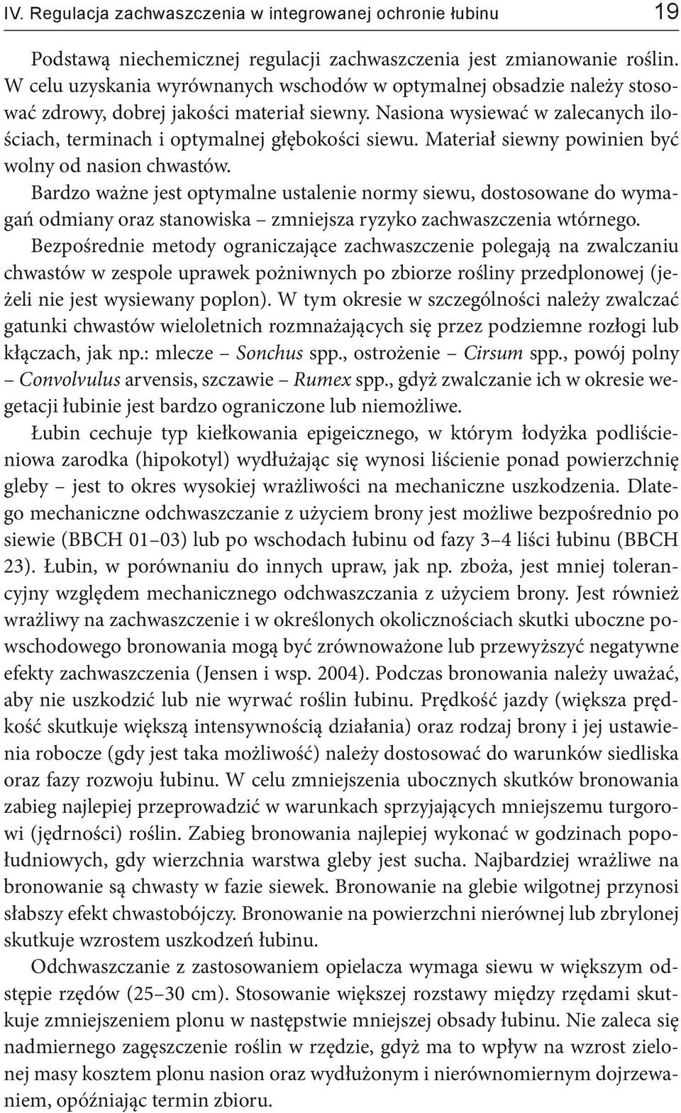 Materiał siewny powinien być wolny od nasion chwastów. Bardzo ważne jest optymalne ustalenie normy siewu, dostosowane do wymagań odmiany oraz stanowiska zmniejsza ryzyko zachwaszczenia wtórnego.