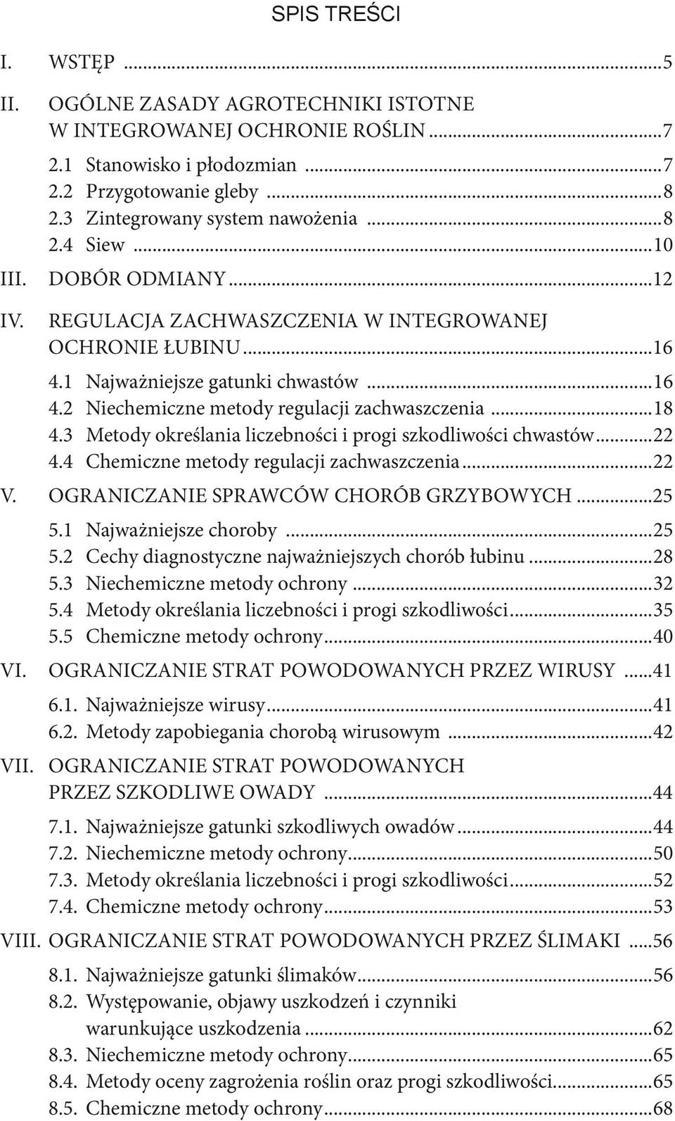 3 Metody określania liczebności i progi szkodliwości chwastów...22 4.4 Chemiczne metody regulacji zachwaszczenia...22 V. OGRANICZANIE SPRAWCÓW CHORÓB GRZYBOWYCH...25 5.