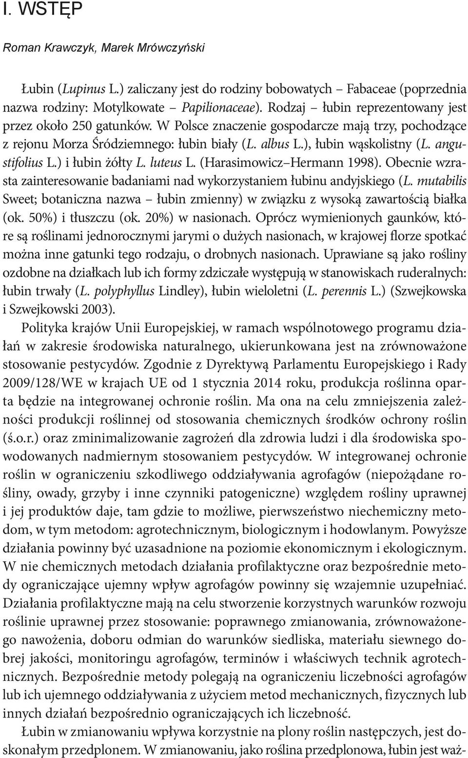 angustifolius L.) i łubin żółty L. luteus L. (Harasimowicz Hermann 1998). Obecnie wzrasta zainteresowanie badaniami nad wykorzystaniem łubinu andyjskiego (L.
