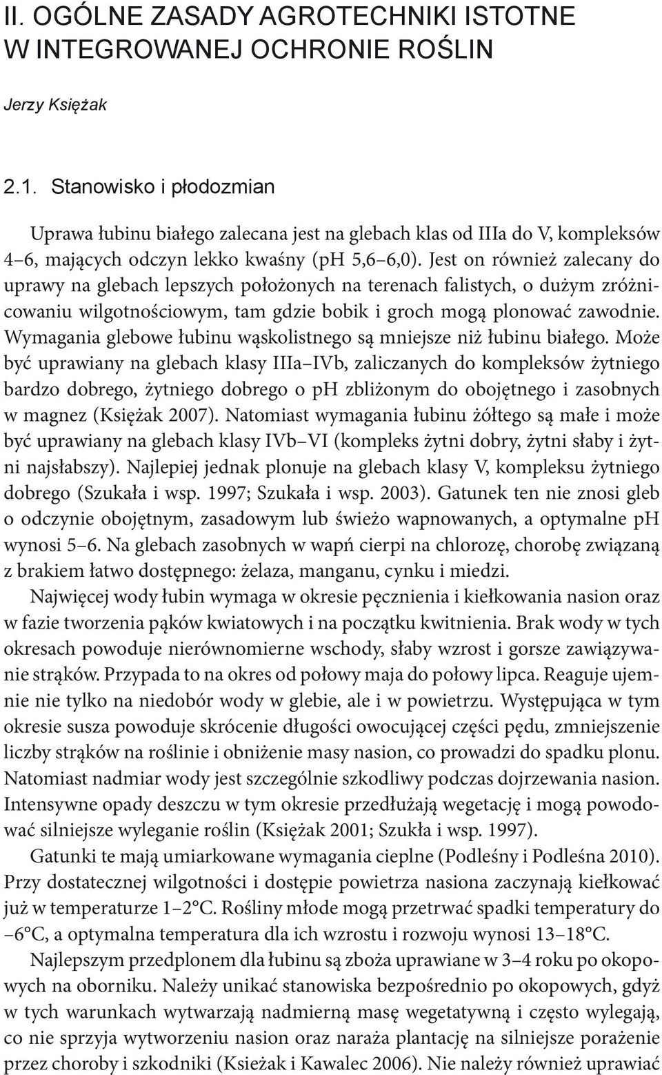 Jest on również zalecany do uprawy na glebach lepszych położonych na terenach falistych, o dużym zróżnicowaniu wilgotnościowym, tam gdzie bobik i groch mogą plonować zawodnie.