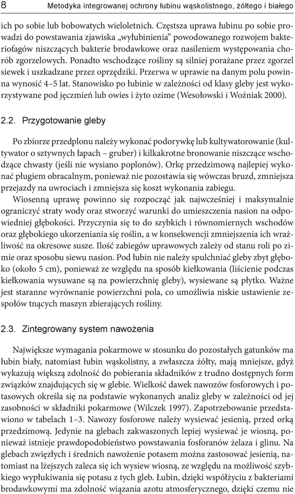 Ponadto wschodzące rośliny są silniej porażane przez zgorzel siewek i uszkadzane przez oprzędziki. Przerwa w uprawie na danym polu powinna wynosić 4 5 lat.